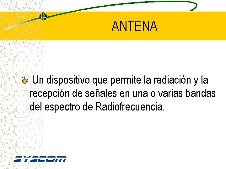 ANTENA Un dispositivo que permite la radiación y la recepción de señales en una