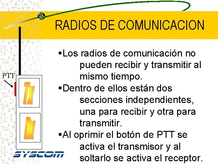RADIOS DE COMUNICACION PTT §Los radios de comunicación no pueden recibir y transmitir al