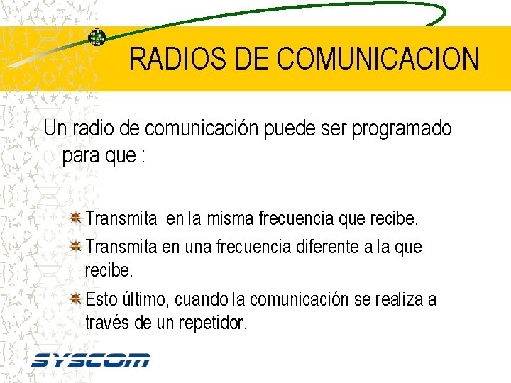 RADIOS DE COMUNICACION Un radio de comunicación puede ser programado para que : Transmita