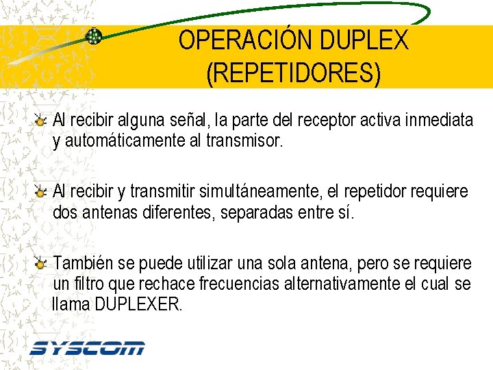 OPERACIÓN DUPLEX (REPETIDORES) Al recibir alguna señal, la parte del receptor activa inmediata y