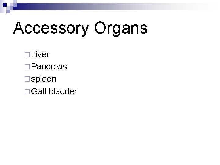 Accessory Organs ¨ Liver ¨ Pancreas ¨ spleen ¨ Gall bladder 