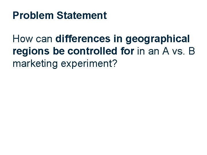 Problem Statement How can differences in geographical regions be controlled for in an A