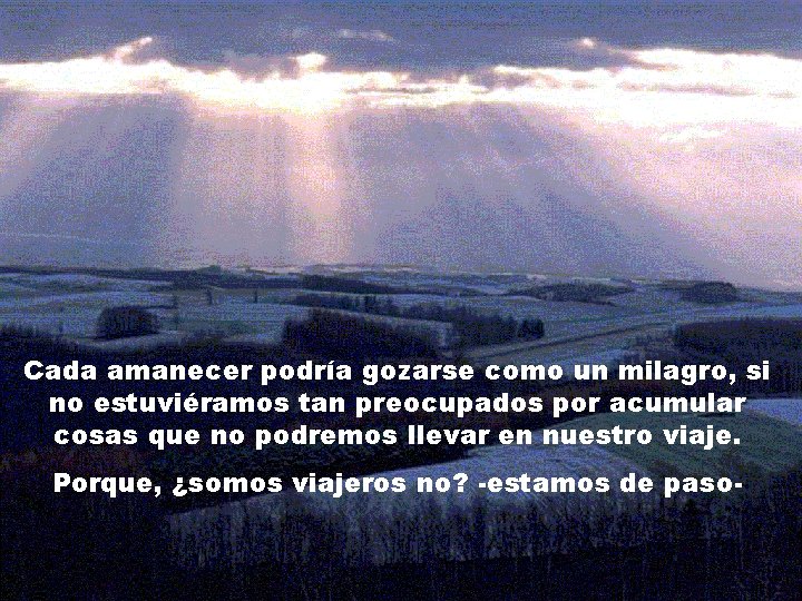 Cada amanecer podría gozarse como un milagro, si no estuviéramos tan preocupados por acumular