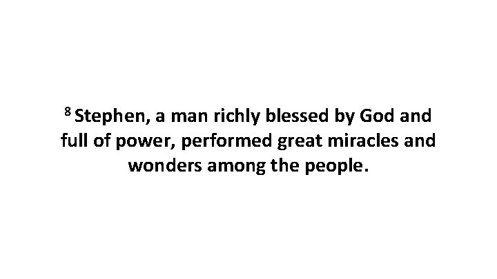 8 Stephen, a man richly blessed by God and full of power, performed great