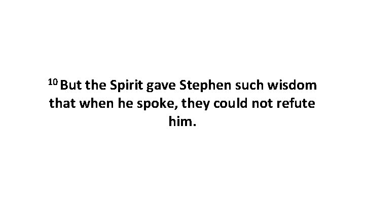 10 But the Spirit gave Stephen such wisdom that when he spoke, they could