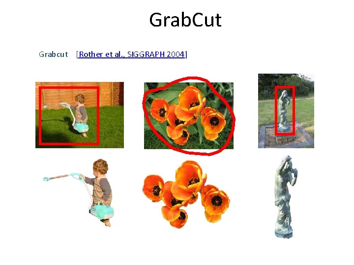 Grab. Cut Grabcut [Rother et al. , SIGGRAPH 2004] 