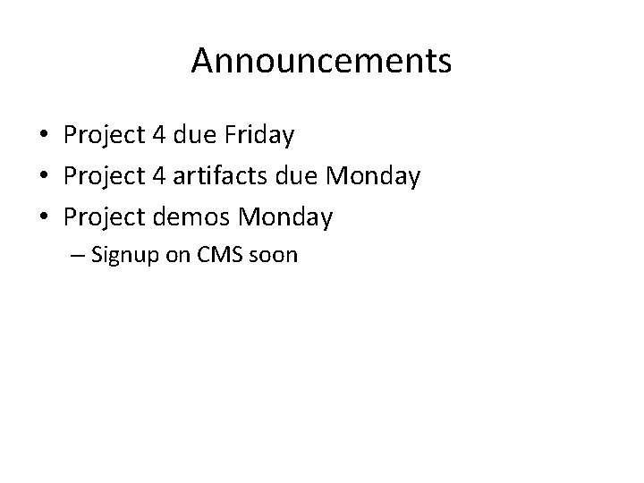 Announcements • Project 4 due Friday • Project 4 artifacts due Monday • Project Announcements • Project 4 due Friday • Project 4 artifacts due Monday • Project