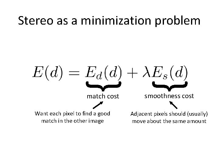 match cost Want each pixel to find a good match in the other image match cost Want each pixel to find a good match in the other image