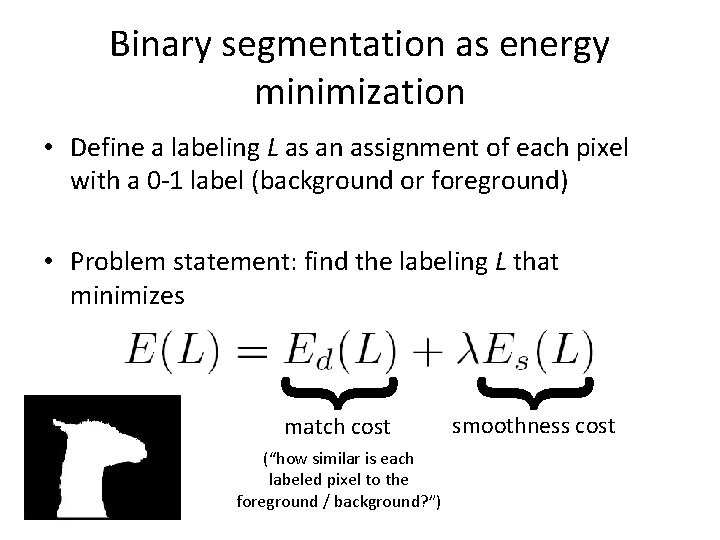 Binary segmentation as energy minimization • Define a labeling L as an assignment of Binary segmentation as energy minimization • Define a labeling L as an assignment of