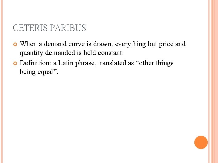 CETERIS PARIBUS When a demand curve is drawn, everything but price and quantity demanded