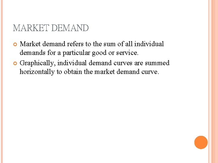 MARKET DEMAND Market demand refers to the sum of all individual demands for a