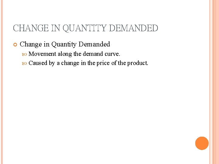 CHANGE IN QUANTITY DEMANDED Change in Quantity Demanded Movement along the demand curve. Caused