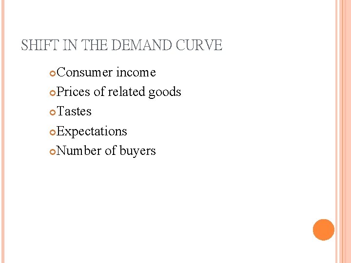 SHIFT IN THE DEMAND CURVE Consumer income Prices of related goods Tastes Expectations Number
