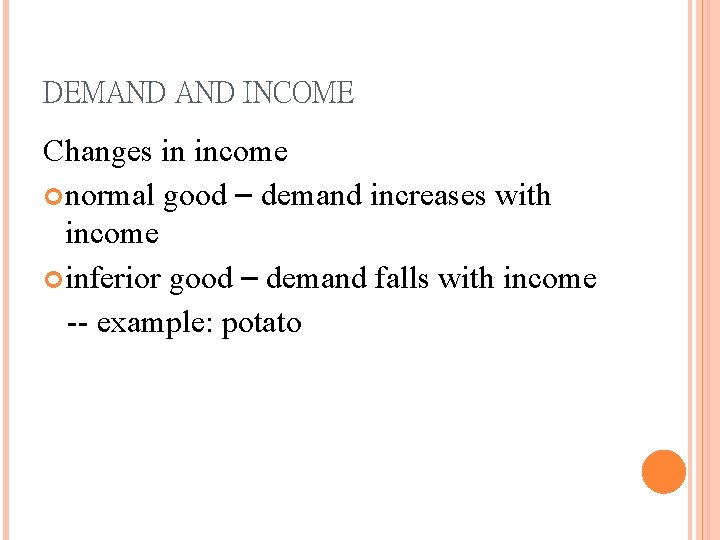 DEMAND INCOME Changes in income normal good – demand increases with income inferior good