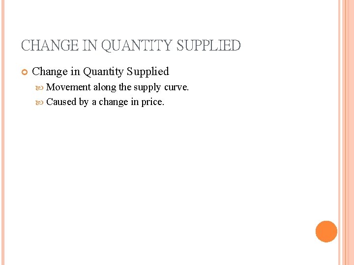 CHANGE IN QUANTITY SUPPLIED Change in Quantity Supplied Movement along the supply curve. Caused