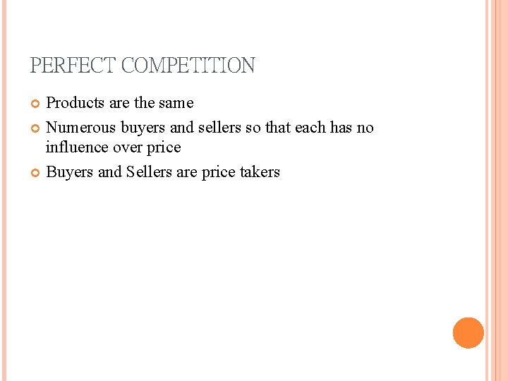 PERFECT COMPETITION Products are the same Numerous buyers and sellers so that each has