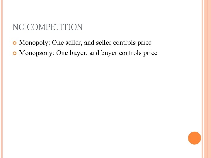 NO COMPETITION Monopoly: One seller, and seller controls price Monopsony: One buyer, and buyer