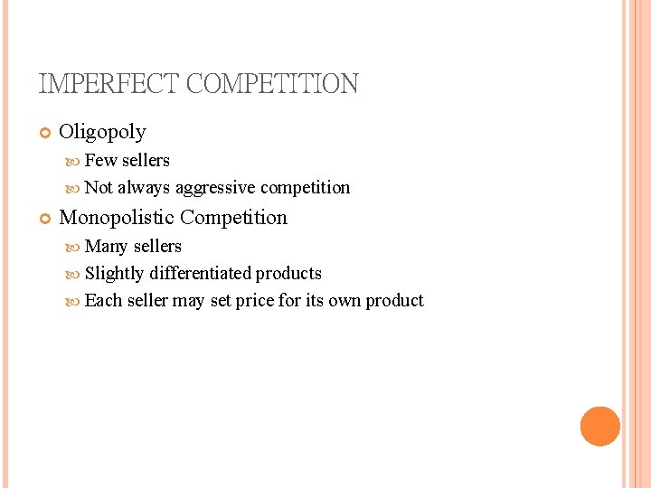 IMPERFECT COMPETITION Oligopoly Few sellers Not always aggressive competition Monopolistic Competition Many sellers Slightly