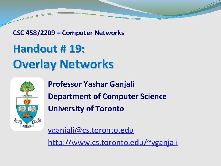 CSC 458/2209 – Computer Networks Handout # 19: Overlay Networks Professor Yashar Ganjali Department