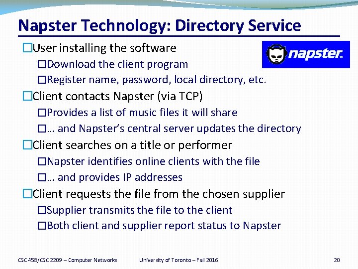 Napster Technology: Directory Service �User installing the software �Download the client program �Register name,