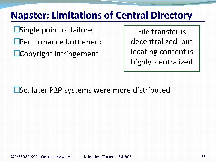 Napster: Limitations of Central Directory �Single point of failure �Performance bottleneck �Copyright infringement File