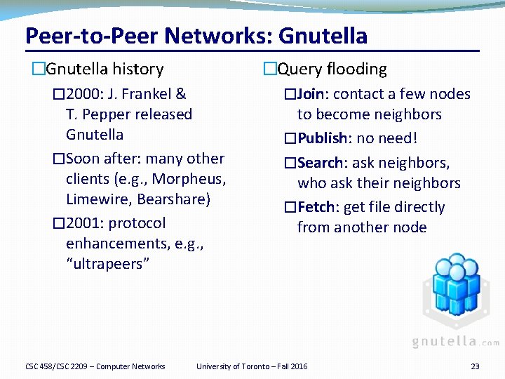 Peer-to-Peer Networks: Gnutella �Gnutella history � 2000: J. Frankel & T. Pepper released Gnutella