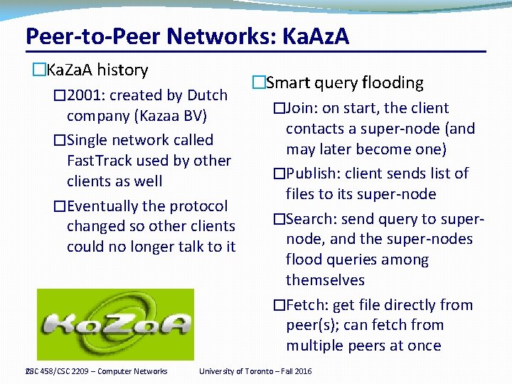 Peer-to-Peer Networks: Ka. Az. A �Ka. Za. A history �Smart query flooding � 2001: