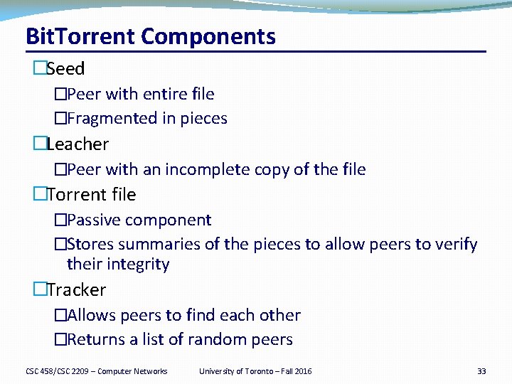 Bit. Torrent Components �Seed �Peer with entire file �Fragmented in pieces �Leacher �Peer with