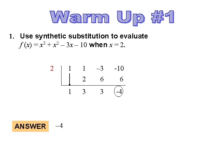 1. Use synthetic substitution to evaluate f (x) = x 3 + x 2