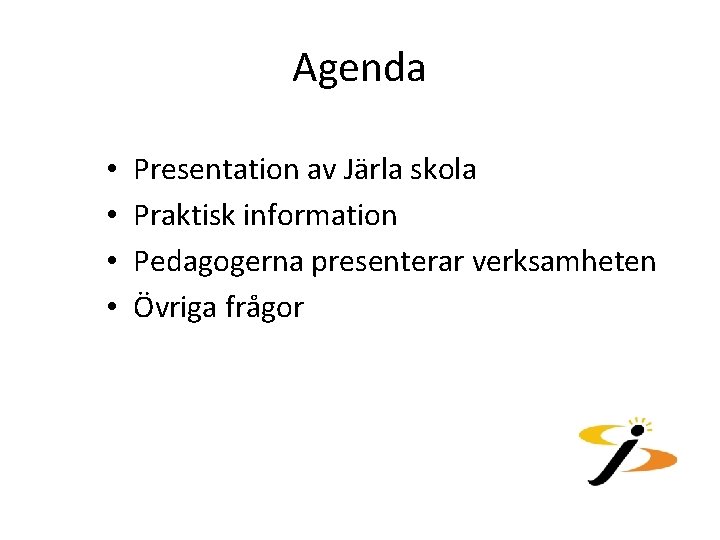 Agenda • • Presentation av Järla skola Praktisk information Pedagogerna presenterar verksamheten Övriga frågor