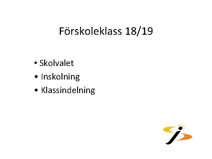 Förskoleklass 18/19 • Skolvalet • Inskolning • Klassindelning 