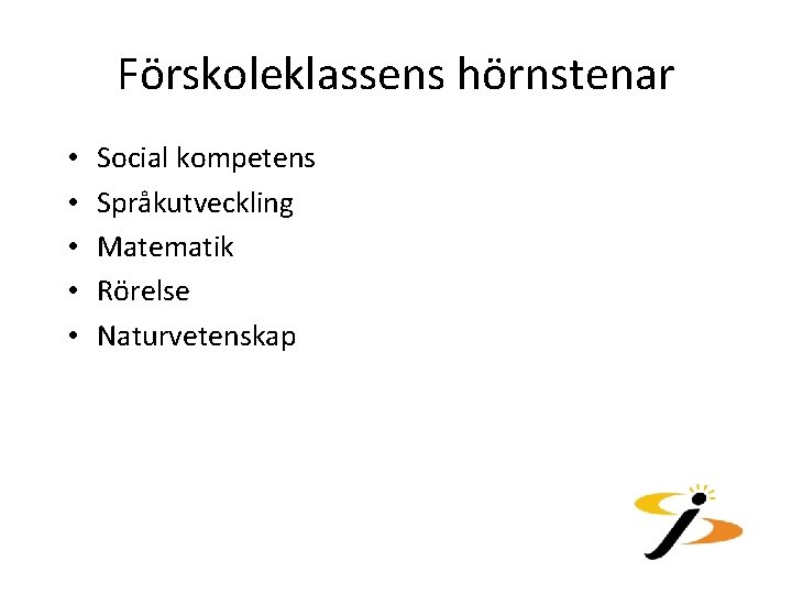 Förskoleklassens hörnstenar • • • Social kompetens Språkutveckling Matematik Rörelse Naturvetenskap 