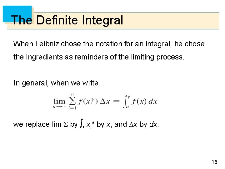 The Definite Integral When Leibniz chose the notation for an integral, he chose the