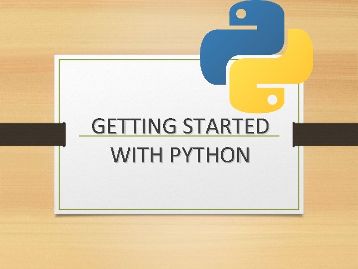 GETTING STARTED WITH PYTHON 