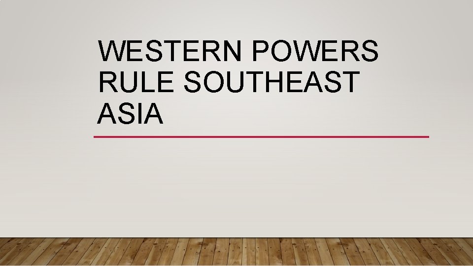 WESTERN POWERS RULE SOUTHEAST ASIA 