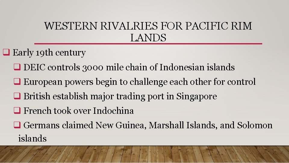 WESTERN RIVALRIES FOR PACIFIC RIM LANDS q Early 19 th century q DEIC controls