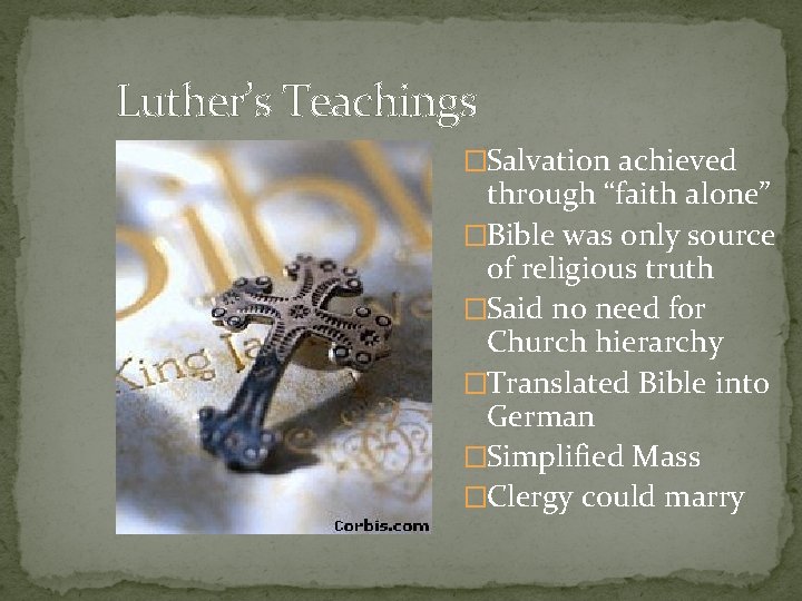 Luther’s Teachings �Salvation achieved through “faith alone” �Bible was only source of religious truth Luther’s Teachings �Salvation achieved through “faith alone” �Bible was only source of religious truth
