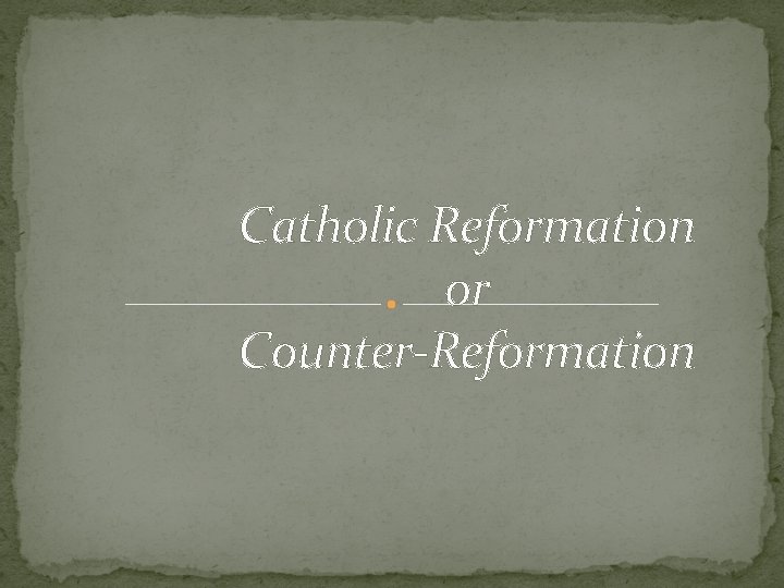 Catholic Reformation or Counter-Reformation Catholic Reformation or Counter-Reformation