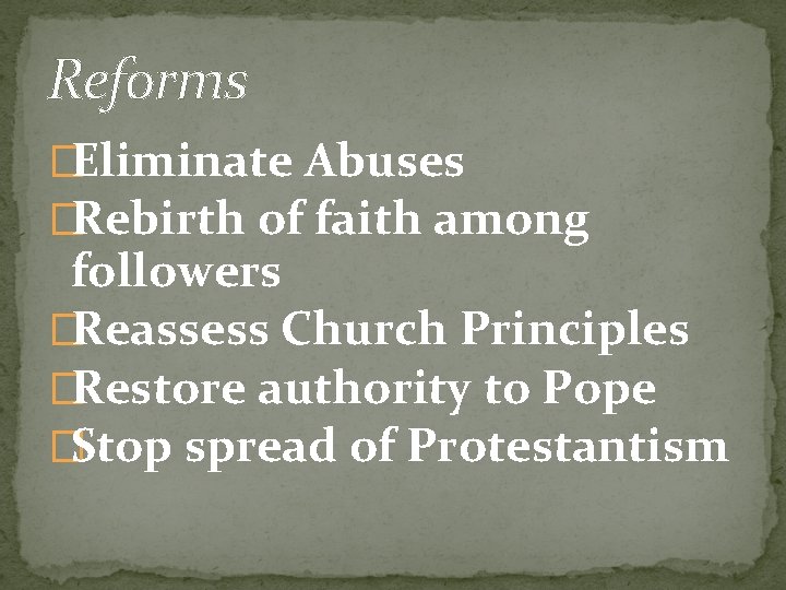 Reforms �Eliminate Abuses �Rebirth of faith among followers �Reassess Church Principles �Restore authority to Reforms �Eliminate Abuses �Rebirth of faith among followers �Reassess Church Principles �Restore authority to