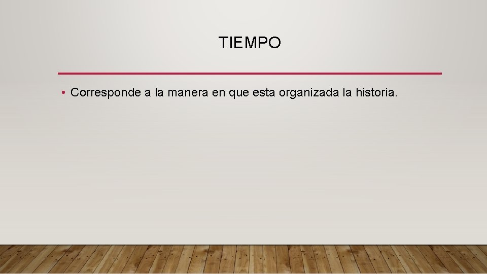 TIEMPO • Corresponde a la manera en que esta organizada la historia. 