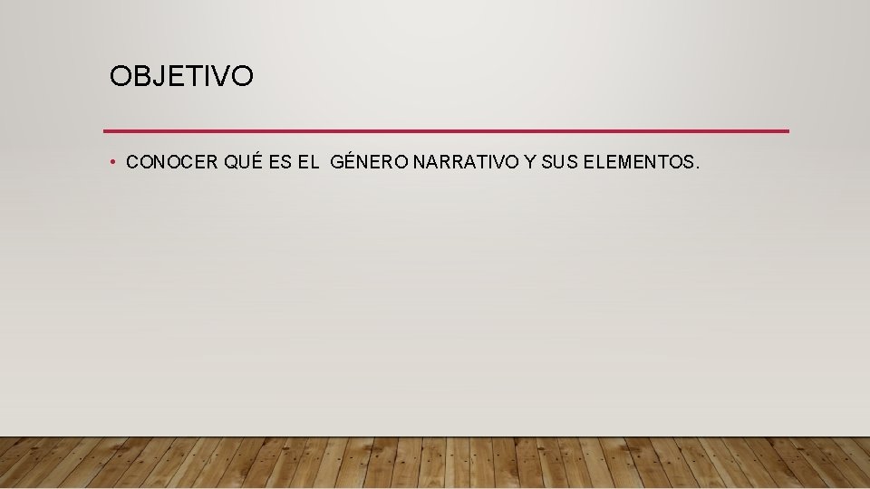 OBJETIVO • CONOCER QUÉ ES EL GÉNERO NARRATIVO Y SUS ELEMENTOS. 