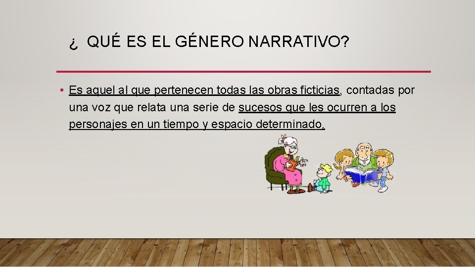 ¿ QUÉ ES EL GÉNERO NARRATIVO? • Es aquel al que pertenecen todas las