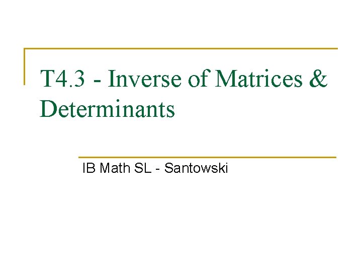 T 4. 3 - Inverse of Matrices & Determinants IB Math SL - Santowski