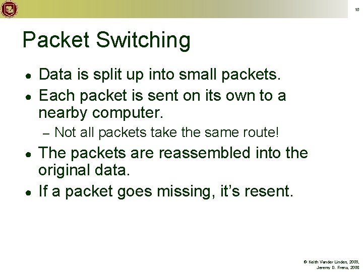 10 Packet Switching ● ● Data is split up into small packets. Each packet