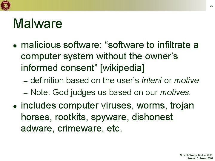 23 Malware ● malicious software: “software to infiltrate a computer system without the owner’s