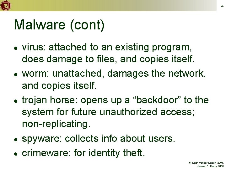 24 Malware (cont) ● ● ● virus: attached to an existing program, does damage