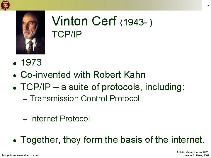 6 Vinton Cerf (1943 - ) TCP/IP ● ● 1973 Co-invented with Robert Kahn