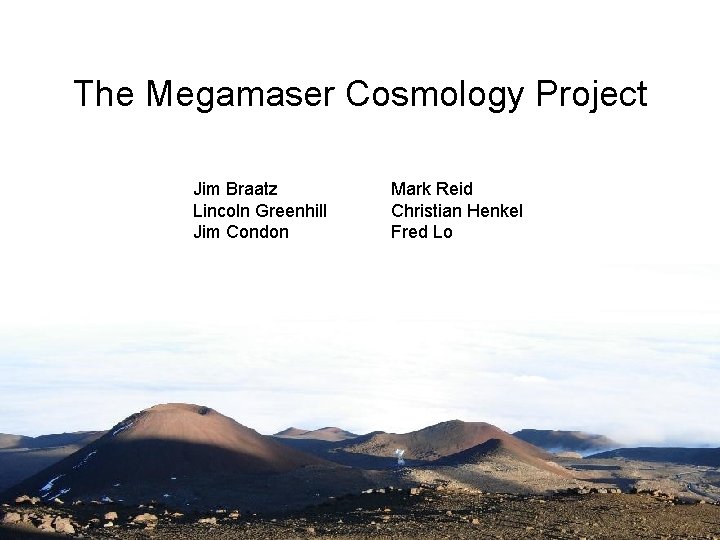 The Megamaser Cosmology Project Jim Braatz Lincoln Greenhill Jim Condon Mark Reid Christian Henkel