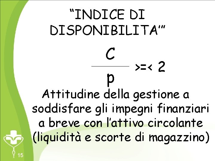 “INDICE DI DISPONIBILITA’” C p >=< 2 Attitudine della gestione a soddisfare gli impegni