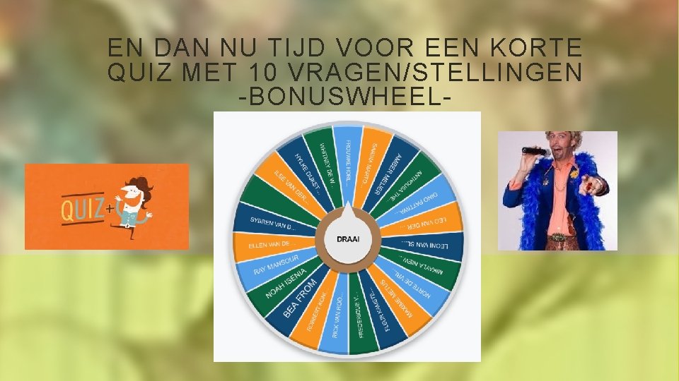 EN DAN NU TIJD VOOR EEN KORTE QUIZ MET 10 VRAGEN/STELLINGEN -BONUSWHEEL- 